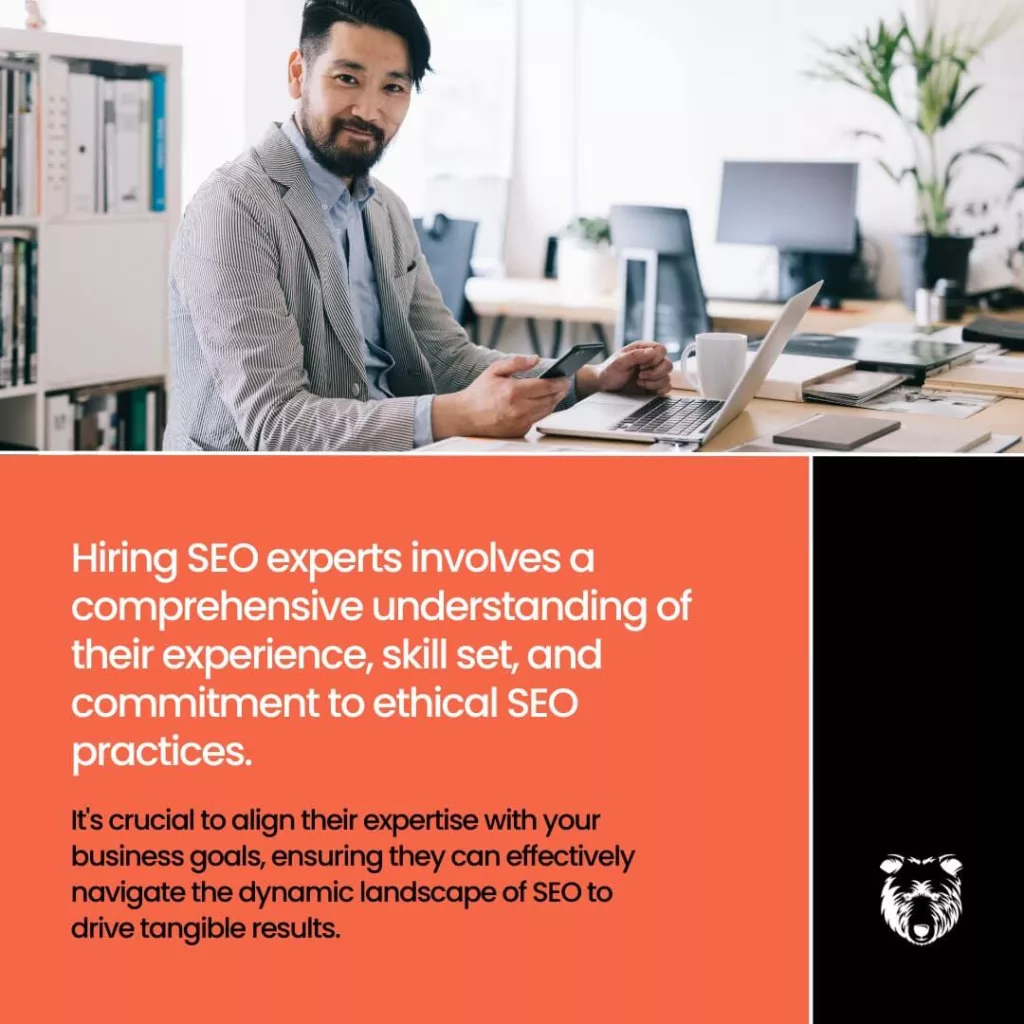 Hiring SEO experts involves a comprehensive understanding of their experience, skill set, and commitment to ethical SEO practices. It's crucial to align their expertise with your business goals, ensuring they can effectively navigate the dynamic landscape of SEO to drive tangible results, text in image