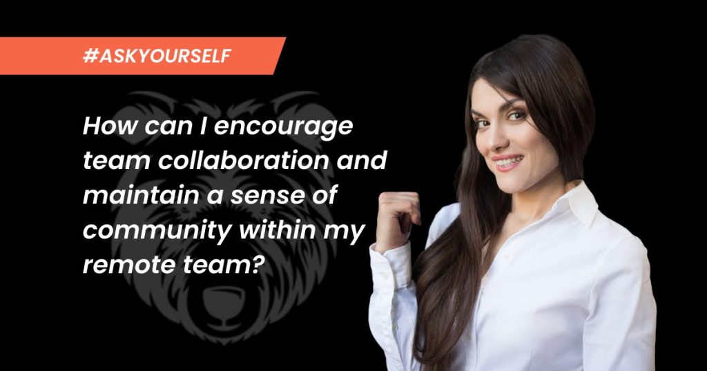 How can I encourage team collaboration and maintain a sense of community within my remote team quote inside image