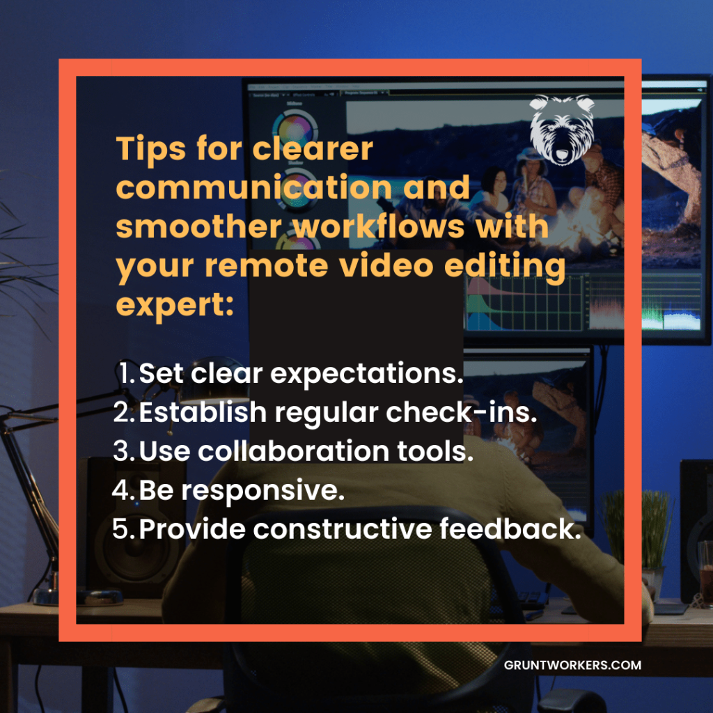 "Tips for clearer communication and smoother workflows with your remote video editing expert: 1. set clear expectation 2. establish regular check-ins. 3. Use collaborative tools 4. be responsive 5. provide constructive feedback.", text in image