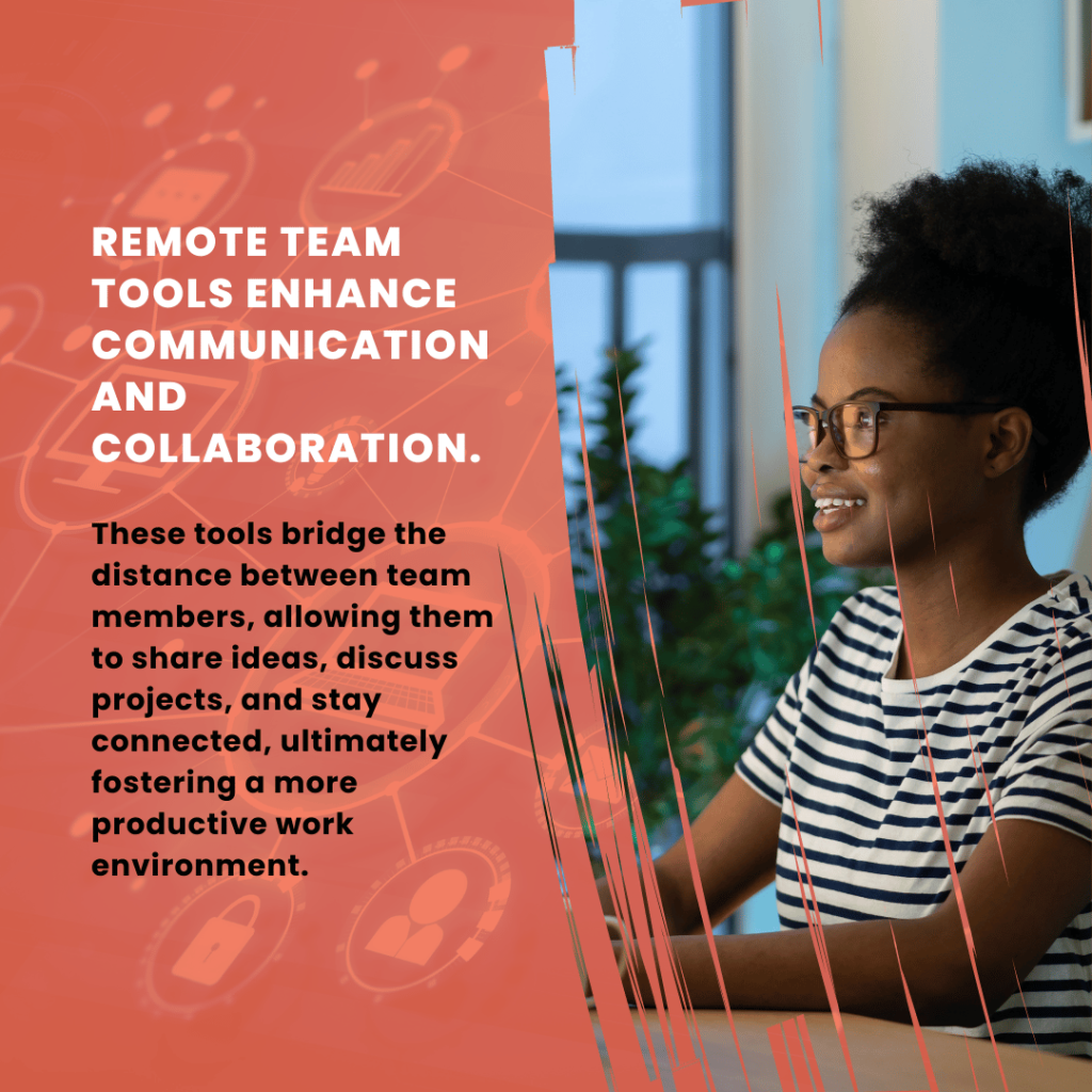 "Remote team tools enhance communication and collaboration. These tools bridge the distance between team members, allowing them to share ideas, discuss projects, and stay connected, ultimately fostering a more productive work environment." text in image