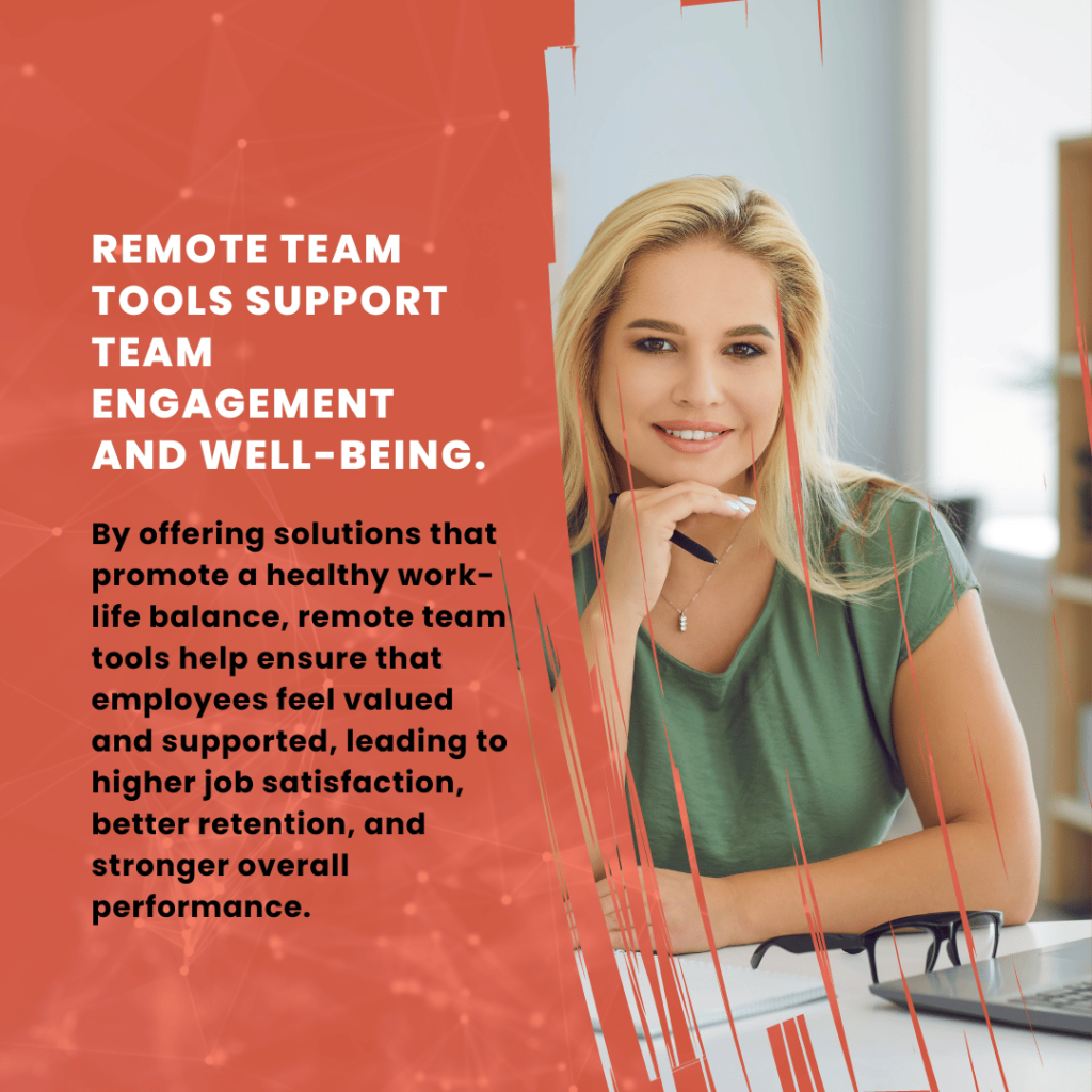 "Remote team tools support team engagement and well-being. By offering solutions that promote a healthy work-life balance, remote team tools help ensure that employees feel valued and supported, leading to higher job satisfaction, better retention, and stronger overall performance." text in image